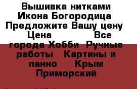 Вышивка нитками Икона Богородица. Предложите Вашу цену! › Цена ­ 12 000 - Все города Хобби. Ручные работы » Картины и панно   . Крым,Приморский